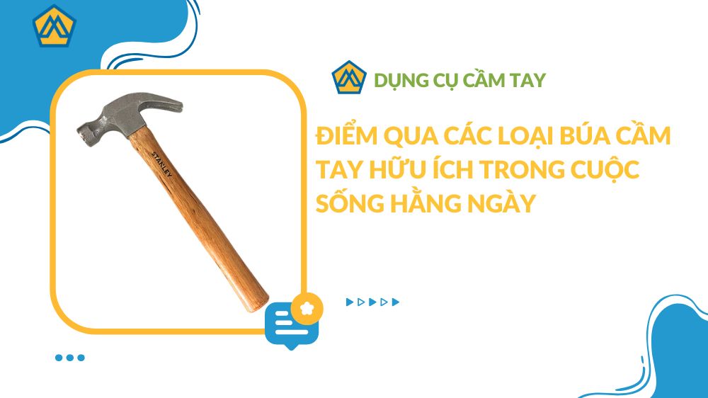 Điểm qua các loại búa cầm tay hữu ích trong cuộc sống hằng ngày